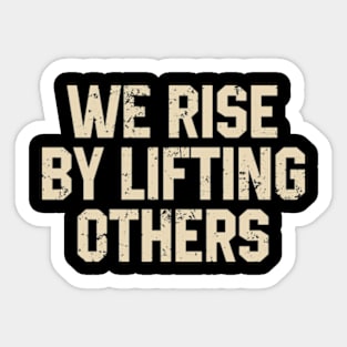 We Rise By Lifting Others Sticker